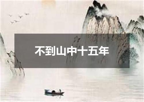 不到山中十五年