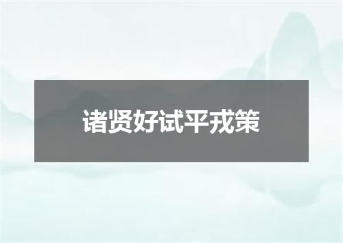 诸贤好试平戎策
