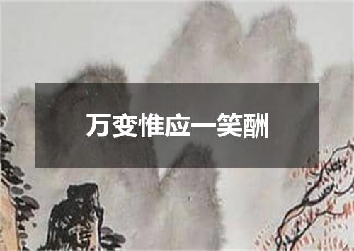 万变惟应一笑酬