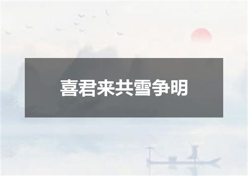 喜君来共雪争明