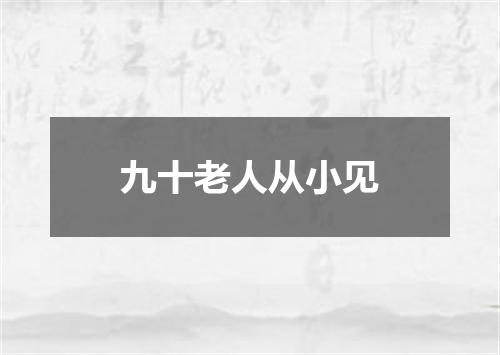 九十老人从小见