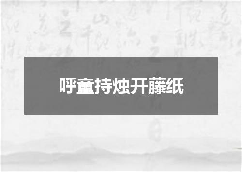 呼童持烛开藤纸