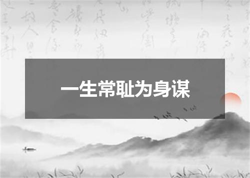 一生常耻为身谋