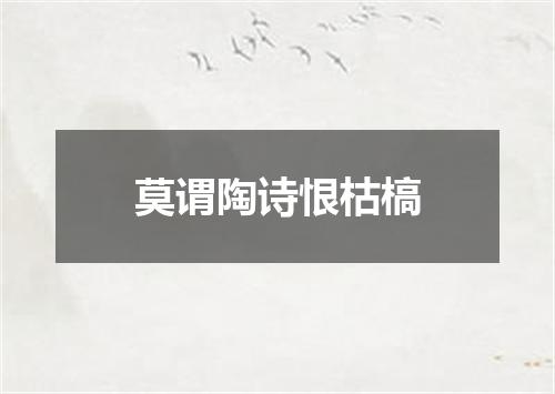 莫谓陶诗恨枯槁