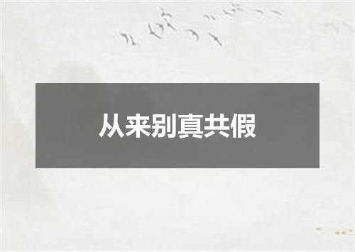 从来别真共假