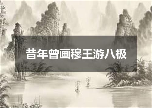 昔年曾画穆王游八极