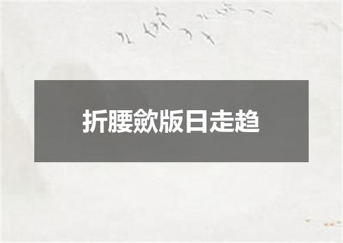 折腰歛版日走趋