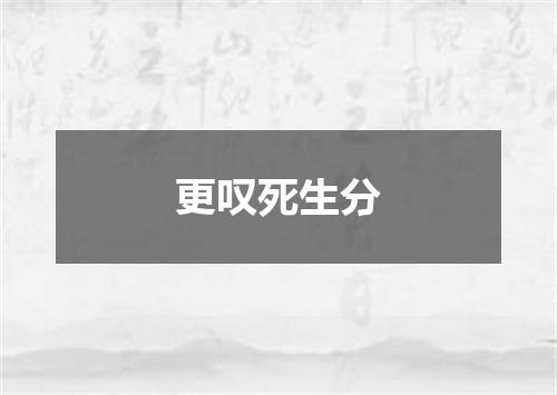 更叹死生分