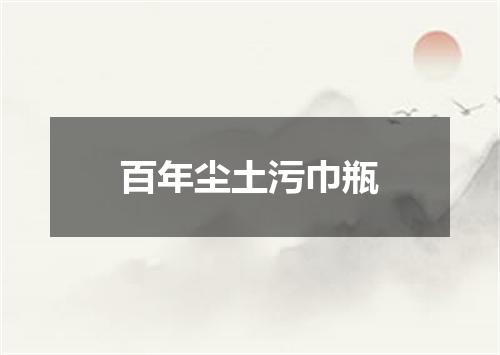 百年尘土污巾瓶