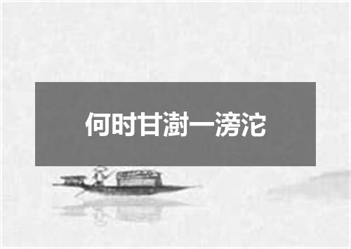 何时甘澍一滂沱