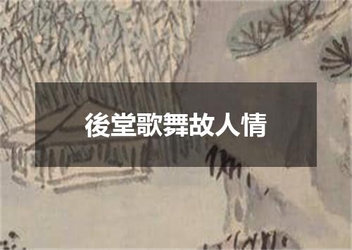 後堂歌舞故人情
