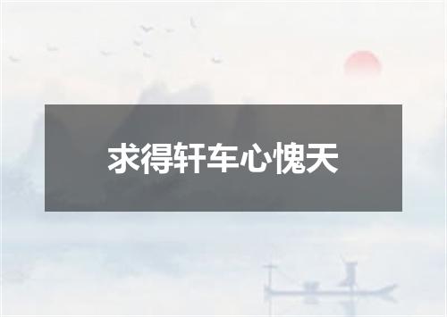 求得轩车心愧天