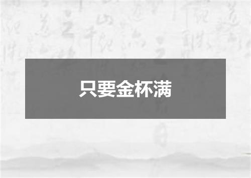 只要金杯满