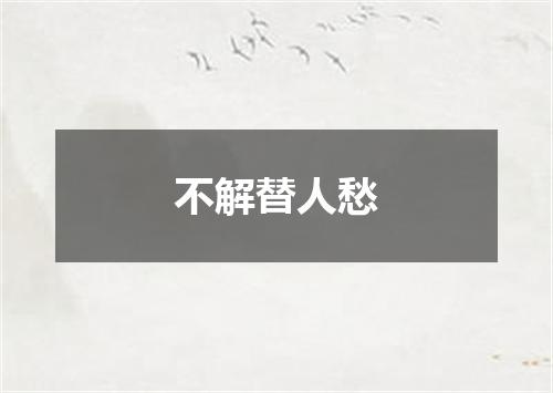 不解替人愁