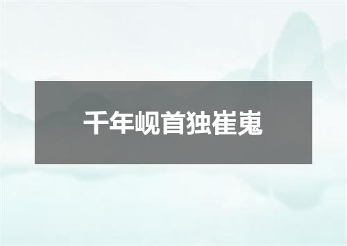 千年岘首独崔嵬