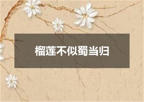 榴莲不似蜀当归