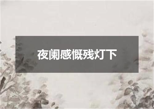 夜阑感慨残灯下