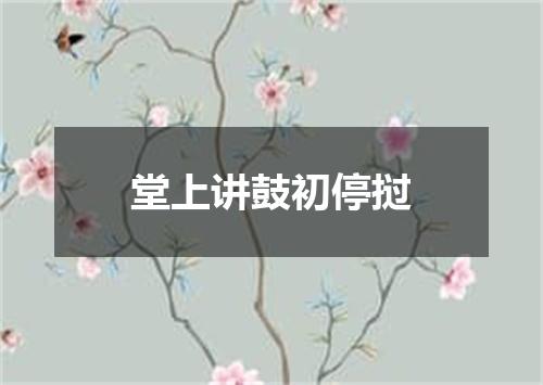 堂上讲鼓初停挝