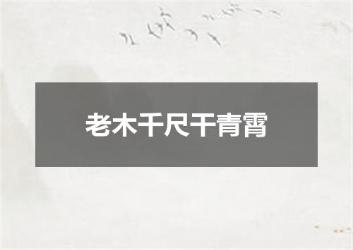 老木千尺干青霄