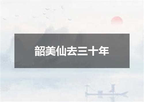 韶美仙去三十年