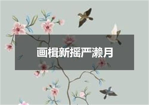 画楫新摇严濑月
