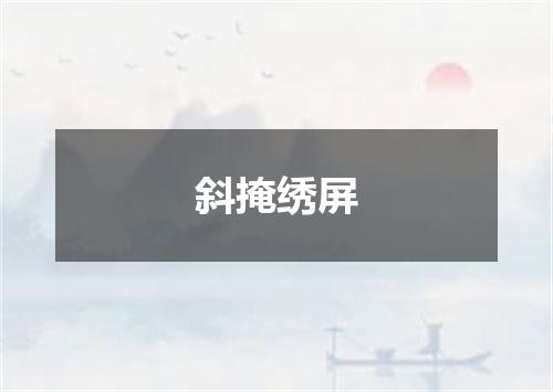 斜掩绣屏