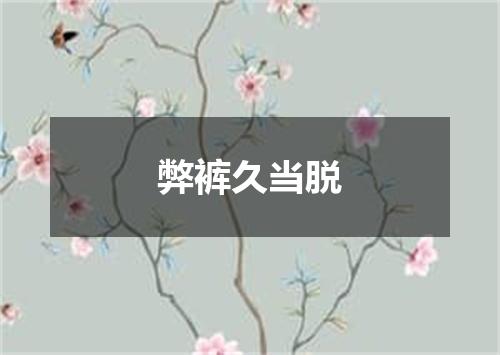 弊裤久当脱