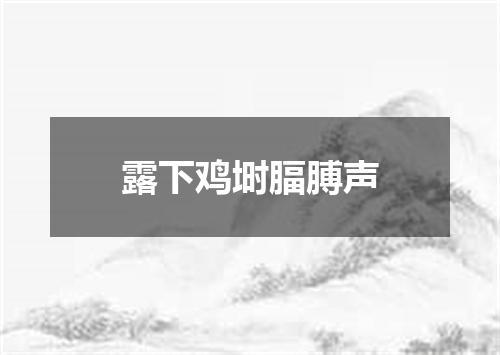 露下鸡埘腷膊声