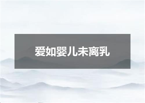 爱如婴儿未离乳