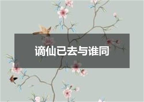 谪仙已去与谁同
