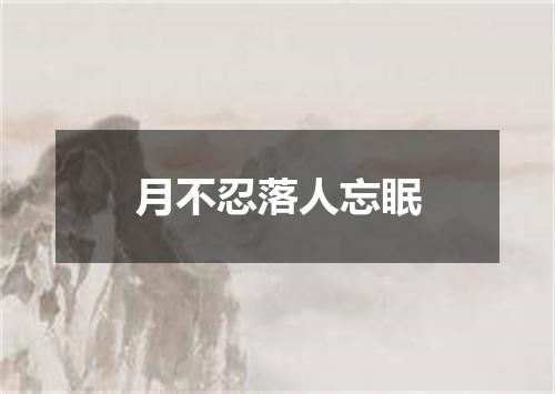 月不忍落人忘眠