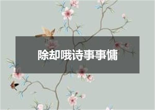 除却哦诗事事慵