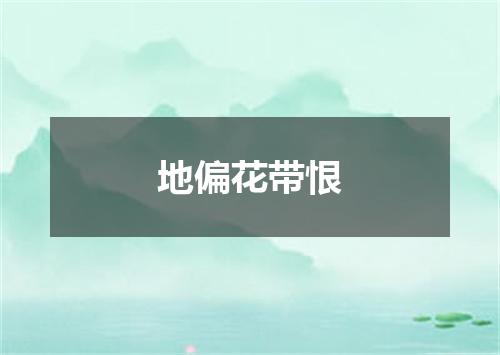 地偏花带恨