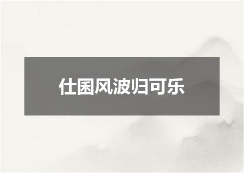 仕囷风波归可乐