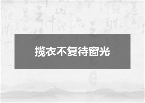 揽衣不复待窗光