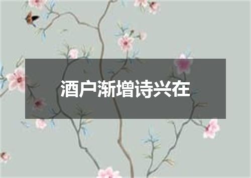 酒户渐增诗兴在