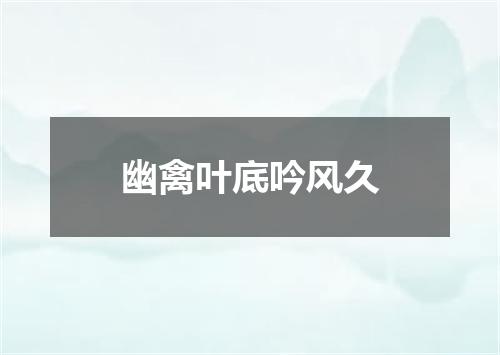 幽禽叶底吟风久