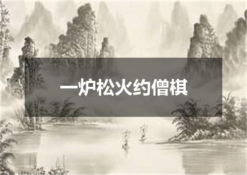一炉松火约僧棋