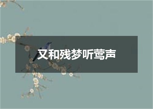 又和残梦听莺声