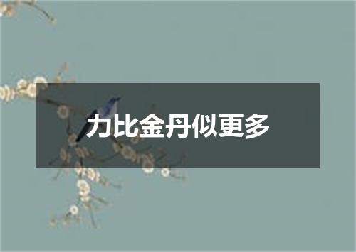 力比金丹似更多