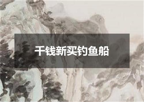 千钱新买钓鱼船