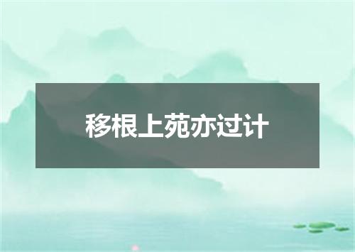 移根上苑亦过计