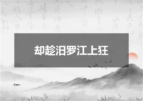 却趁汨罗江上狂