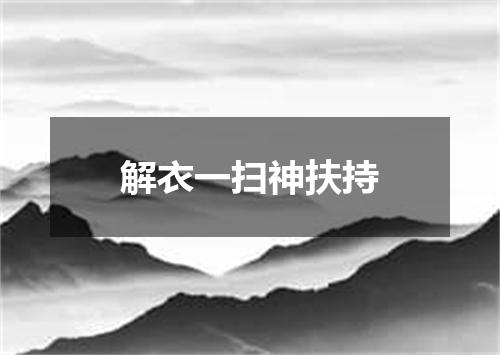 解衣一扫神扶持
