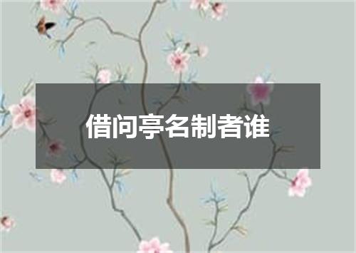 借问亭名制者谁
