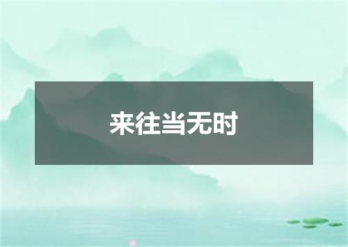 来往当无时