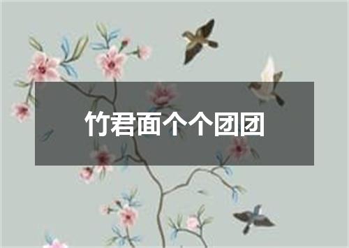 竹君面个个团团