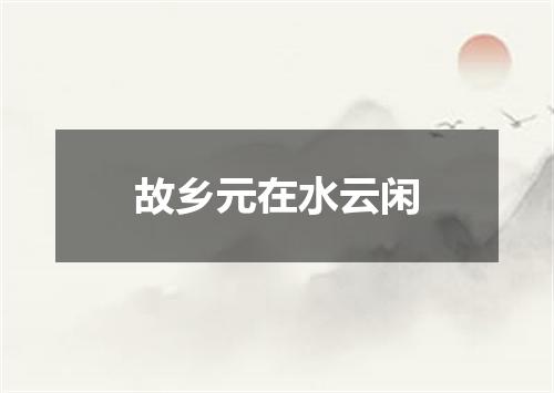 故乡元在水云闲