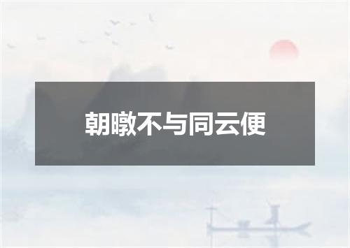 朝暾不与同云便