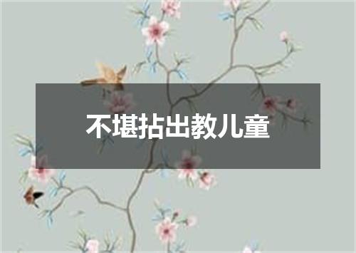 不堪拈出教儿童